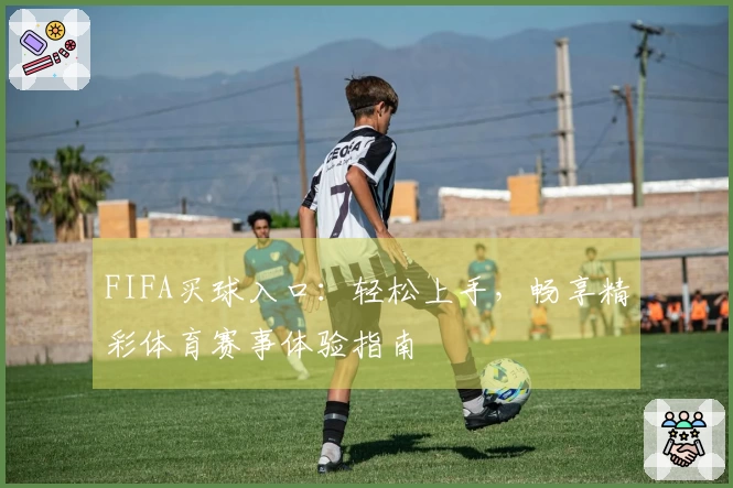 FIFA买球入口：轻松上手，畅享精彩体育赛事体验指南