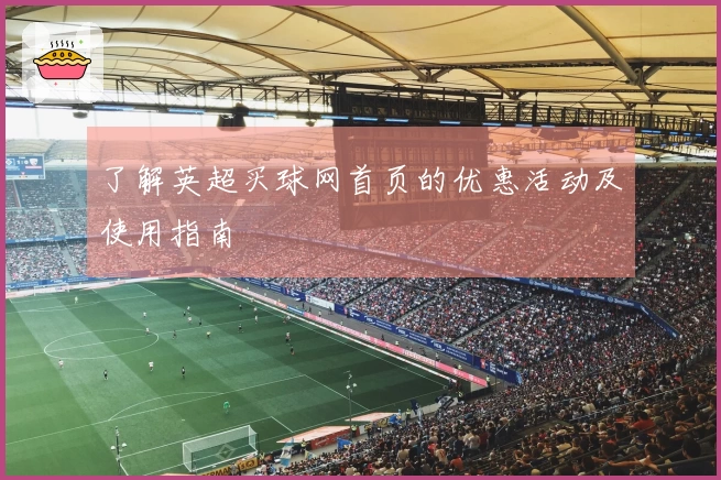 了解英超买球网首页的优惠活动及使用指南